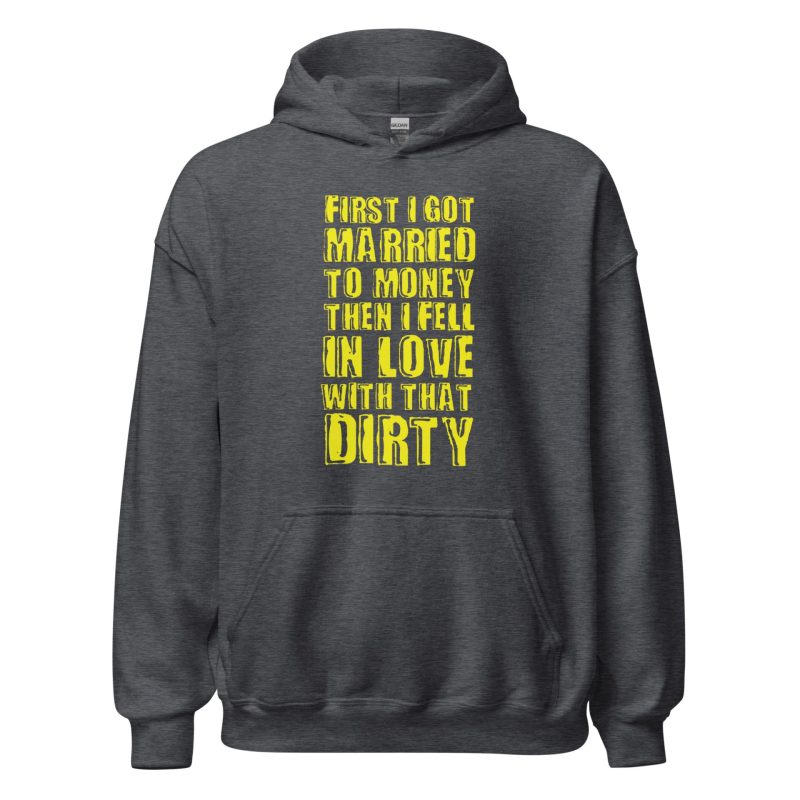 First I Got Married To Money Then I Fell In Love With That Dirty