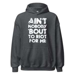 Ain't Nobody 'bout To Riot For Me