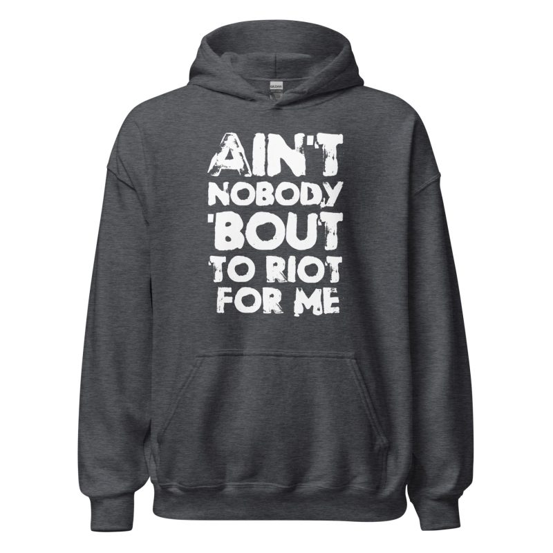 Ain't Nobody 'bout To Riot For Me