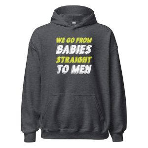 We Go From Babies Straight To Men