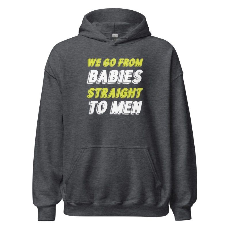 We Go From Babies Straight To Men