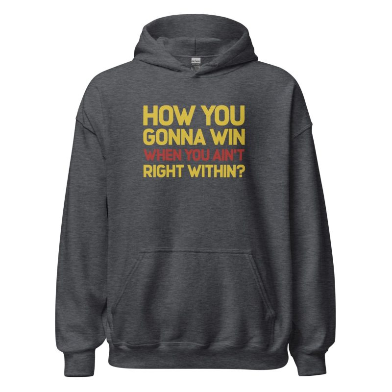 How You Gonna Win When You Ain't Right Within? Unisex Hoodie