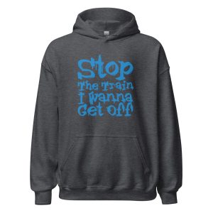 Stop The Train I Wanna Get Off Unisex Hoodie