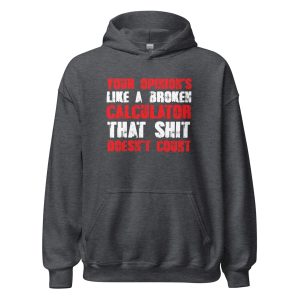 Your Opinion's Like a Broken Calculator That Shit Doesn't Count Unisex Hoodie