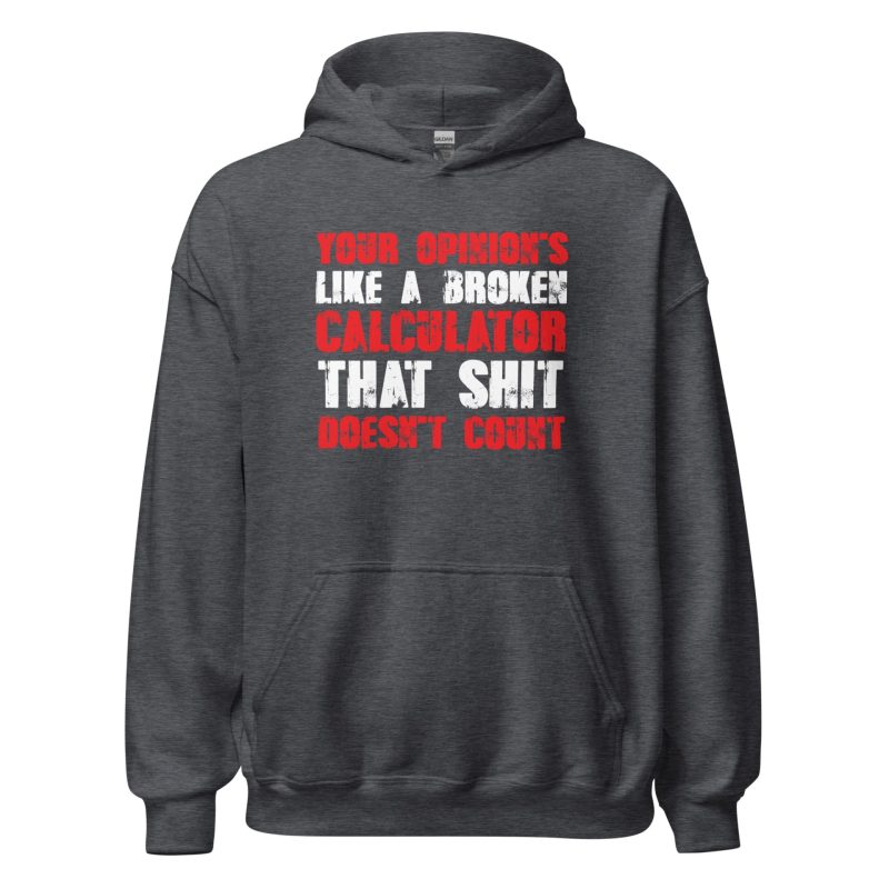Your Opinion's Like a Broken Calculator That Shit Doesn't Count Unisex Hoodie