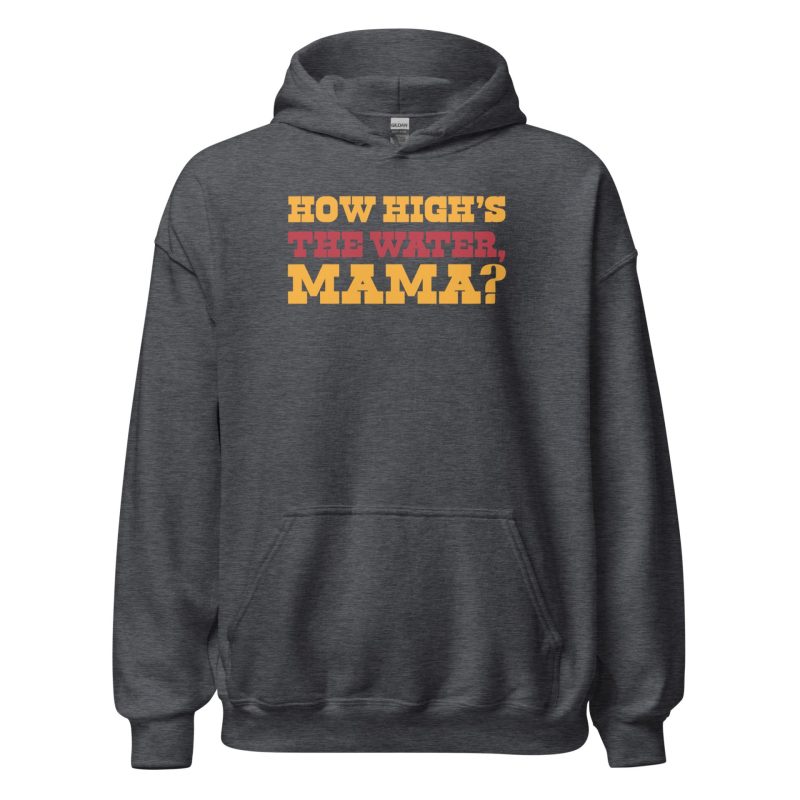 How High's The Water Mama? Unisex Hoodie