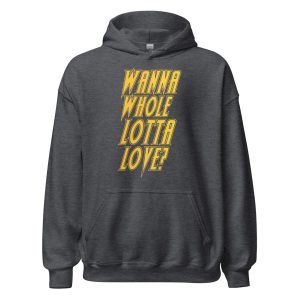 Wanna Whole Lotta Love? Unisex Hoodie