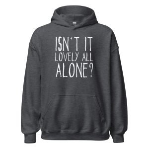 Isn't It Lovely All Alone? Unisex Hoodie