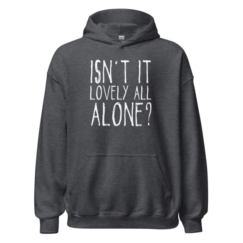 Isn't It Lovely All Alone? Unisex Hoodie