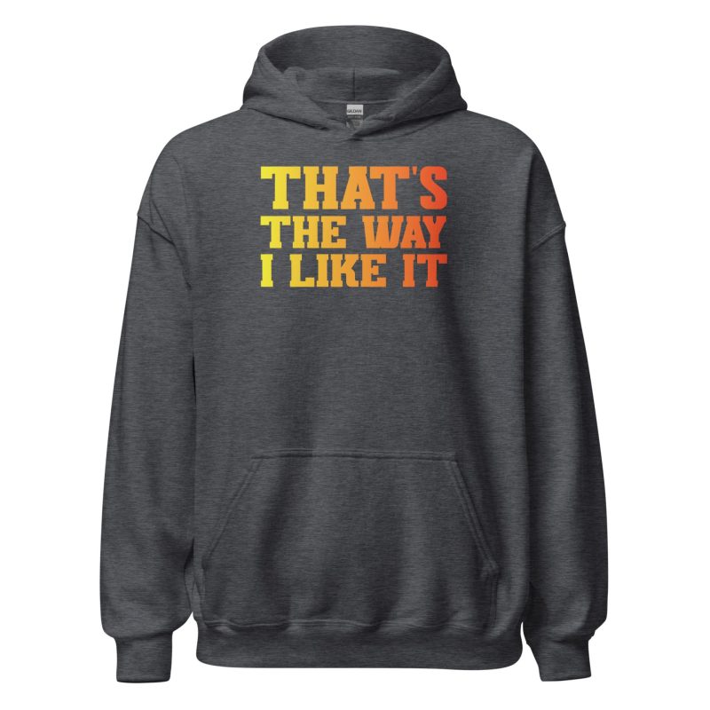That's the Way I Like It Unisex Hoodie