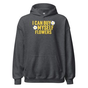 I Can Buy Myself Flowers Unisex Hoodie