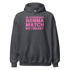 Is Somebody Gonna Match My Freak? Unisex Hoodie
