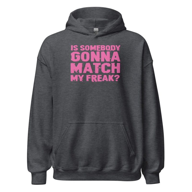 Is Somebody Gonna Match My Freak? Unisex Hoodie
