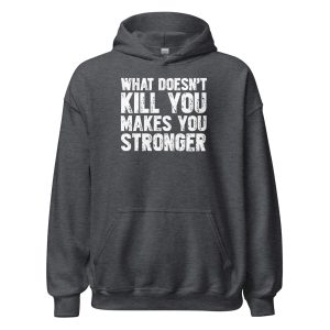 What Doesn't Kill You Makes You Stronger Unisex Hoodie