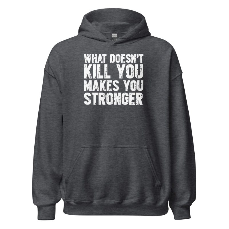 What Doesn't Kill You Makes You Stronger Unisex Hoodie