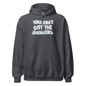 You Ain't Got the Answers Unisex Hoodie
