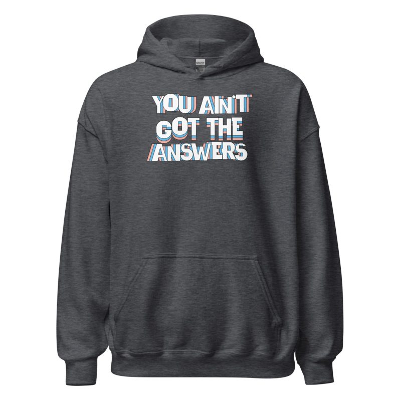 You Ain't Got the Answers Unisex Hoodie