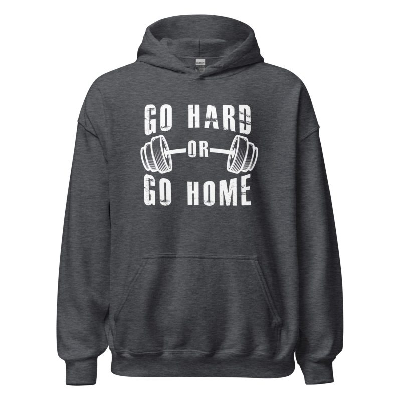 Go Hard or Go Home Unisex Hoodie
