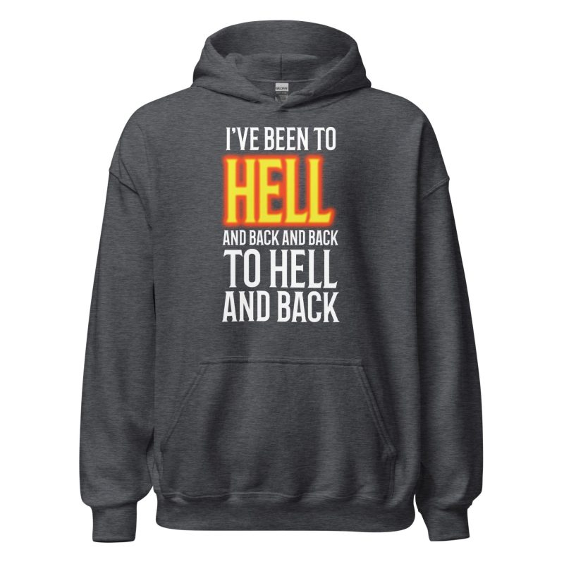I've Been to Hell and Back and Back to Hell and Back Unisex Hoodie