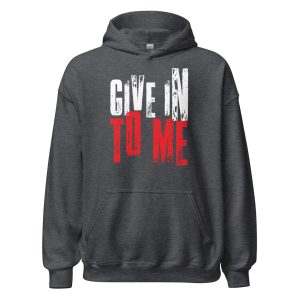 Give in to Me Unisex Hoodie