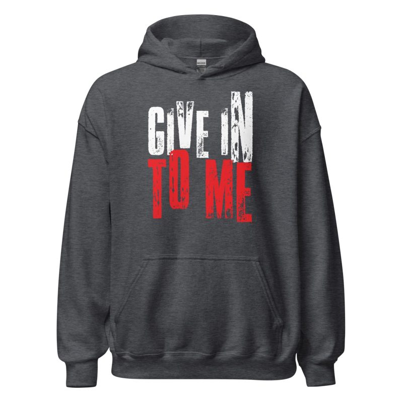 Give in to Me Unisex Hoodie