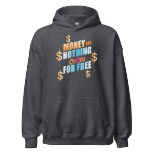 Money For Nothing Chicks For Free Unisex Hoodie