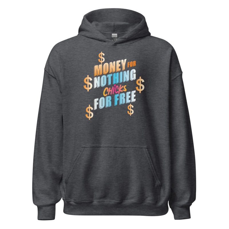 Money For Nothing Chicks For Free Unisex Hoodie