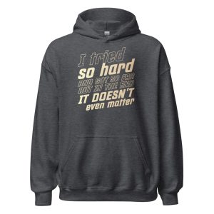 I Tried So Hard And Got So Far But In The End It Doesn't Even Matter Unisex Hoodie