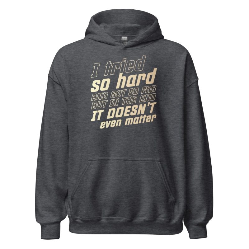 I Tried So Hard And Got So Far But In The End It Doesn't Even Matter Unisex Hoodie