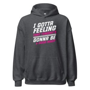 I Gotta Feeling That Tonight's Gonna Be A Good Night Unisex Hoodie