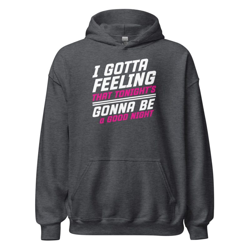 I Gotta Feeling That Tonight's Gonna Be A Good Night Unisex Hoodie