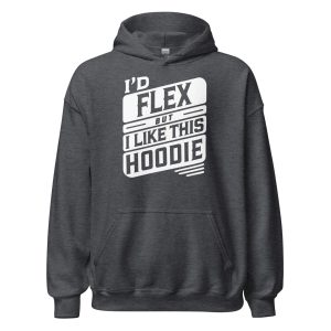 I’d Flex But I Like This Unisex Hoodie