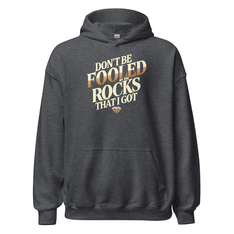 Don't Be Fooled By The Rocks That I Got Unisex Hoodie