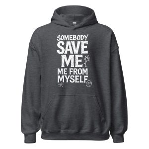 Somebody Save Me - Me From Myself Unisex Hoodie