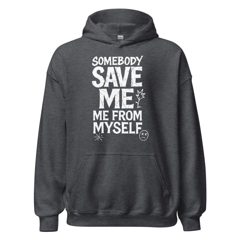 Somebody Save Me - Me From Myself Unisex Hoodie