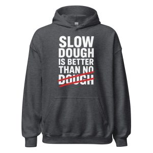 Slow Dough Is Better Than No Dough Unisex Hoodie
