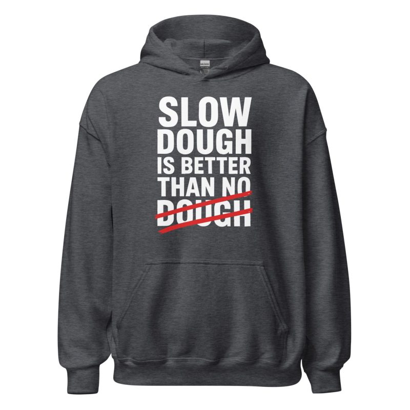Slow Dough Is Better Than No Dough Unisex Hoodie