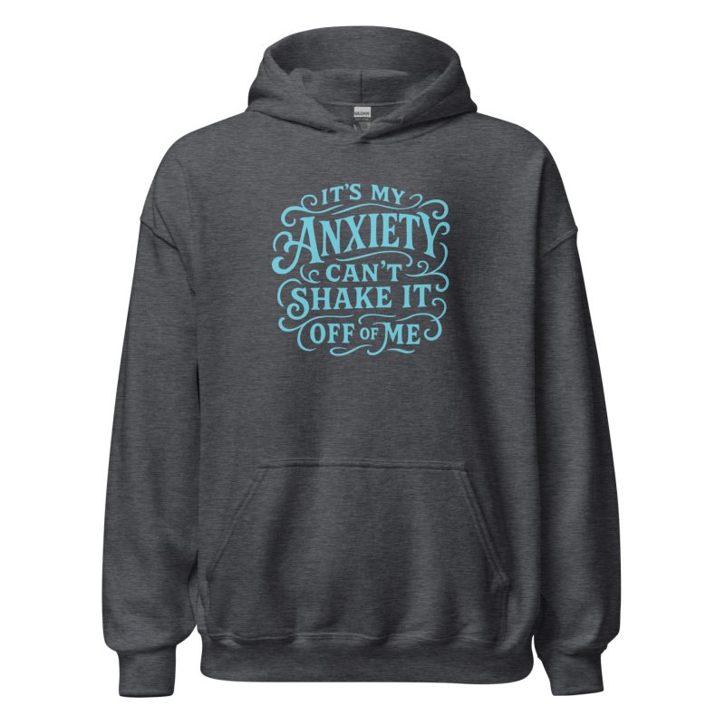 It's My Anxiety Can't Shake It Off Of Me Unisex Hoodie
