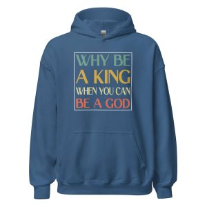 Why be a King when you can be a God
