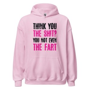 Think You The Shit? You Not Even The Fart