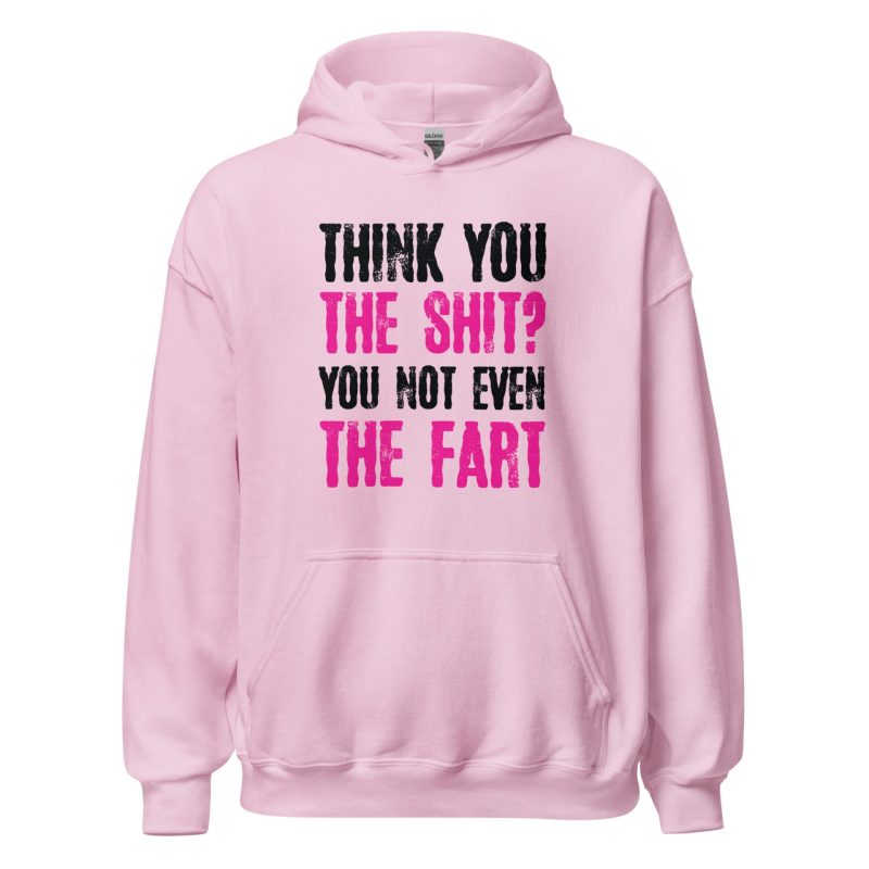 Think You The Shit? You Not Even The Fart