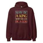 Why be a King when you can be a God