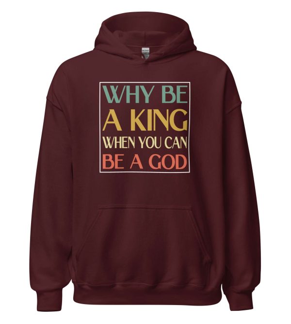 Why be a King when you can be a God