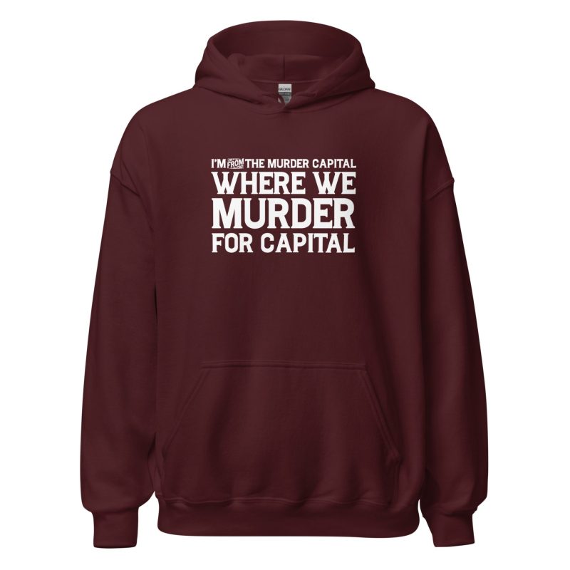I'm From The Murder Capital Where We Murder For Capital