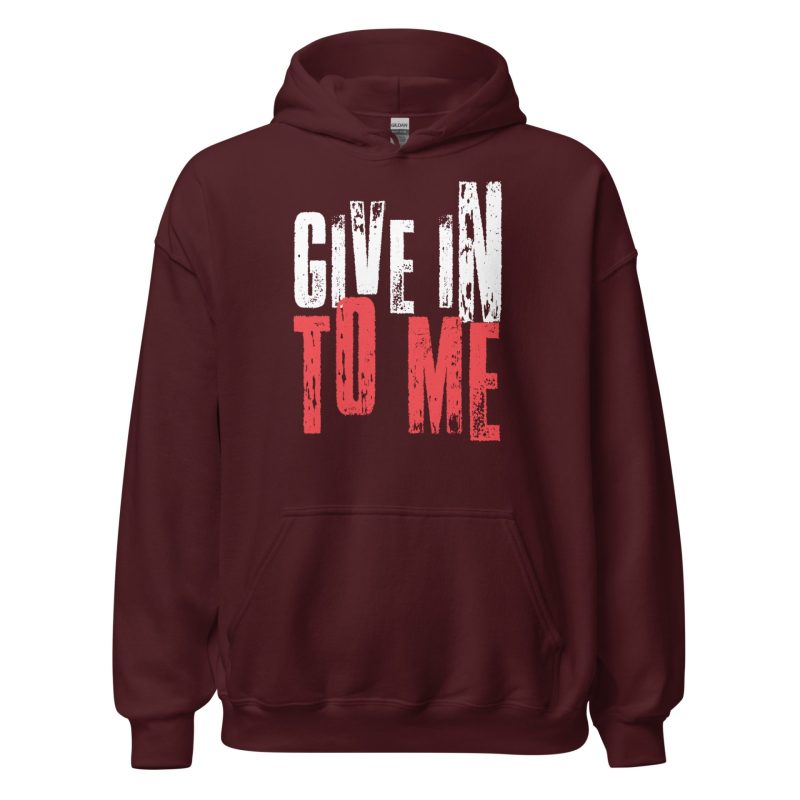 Give in to Me Unisex Hoodie