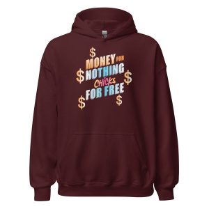Money For Nothing Chicks For Free Unisex Hoodie