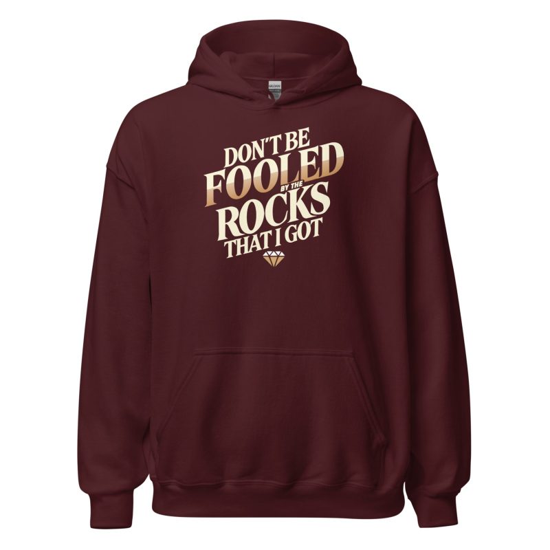 Don't Be Fooled By The Rocks That I Got Unisex Hoodie