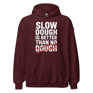 Slow Dough Is Better Than No Dough Unisex Hoodie