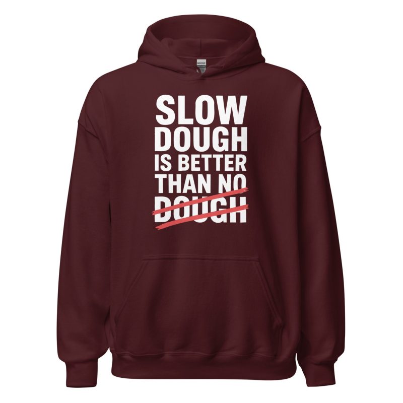 Slow Dough Is Better Than No Dough Unisex Hoodie