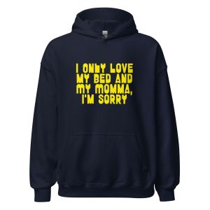 I Only Love my Bed and My Momma I'm Sorry